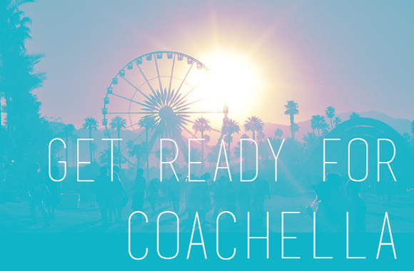Get Prepared for Coachella!