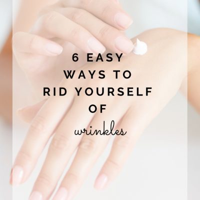 6 Easy Ways to Rid Yourself of Wrinkles