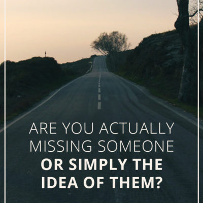 Are You Actually Missing Someone or Simply the Idea of Them?