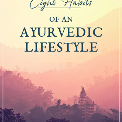 Eight Habits of an Ayurvedic Lifestyle